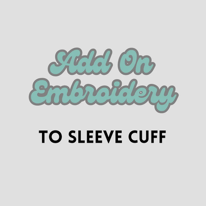 ADD ON Embroidery to Sleeve Cuff