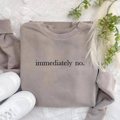 Immediately No Embroidered Crewneck Sweatshirt: Pigment-Dyed Pullover, Sarcastic Gift