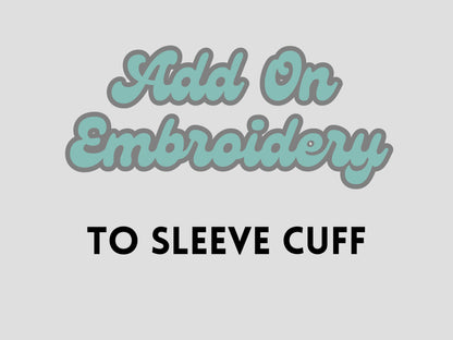 ADD ON Embroidery to Sleeve Cuff