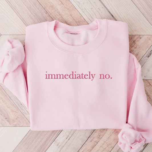 Embroidered "Immediately No" Sweatshirt: Sarcastic Introvert Crewneck or Hoodie